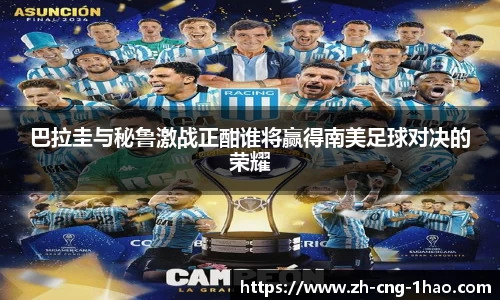 巴拉圭与秘鲁激战正酣谁将赢得南美足球对决的荣耀